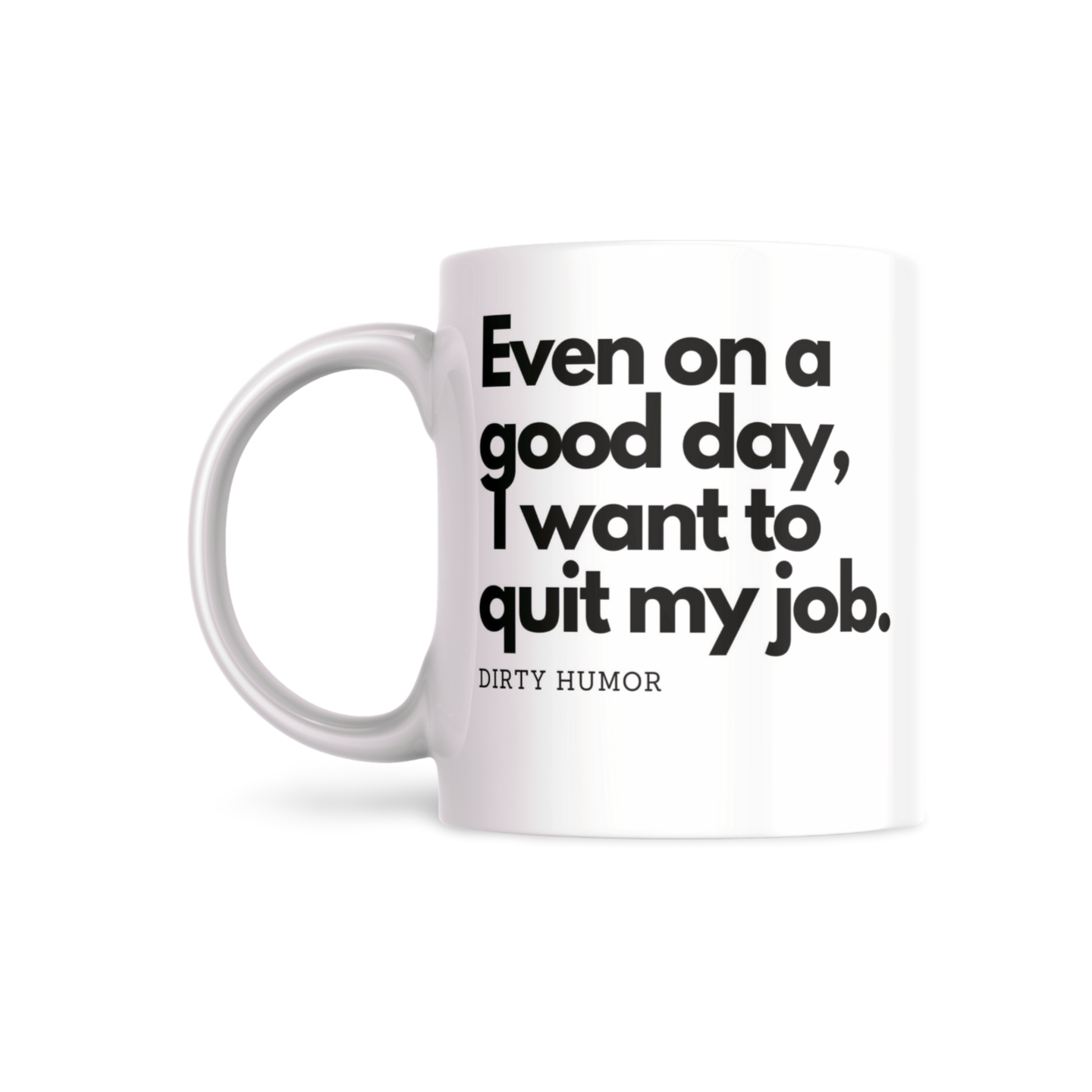 Even on a good day, I want to quit my job. - DirtyHumor