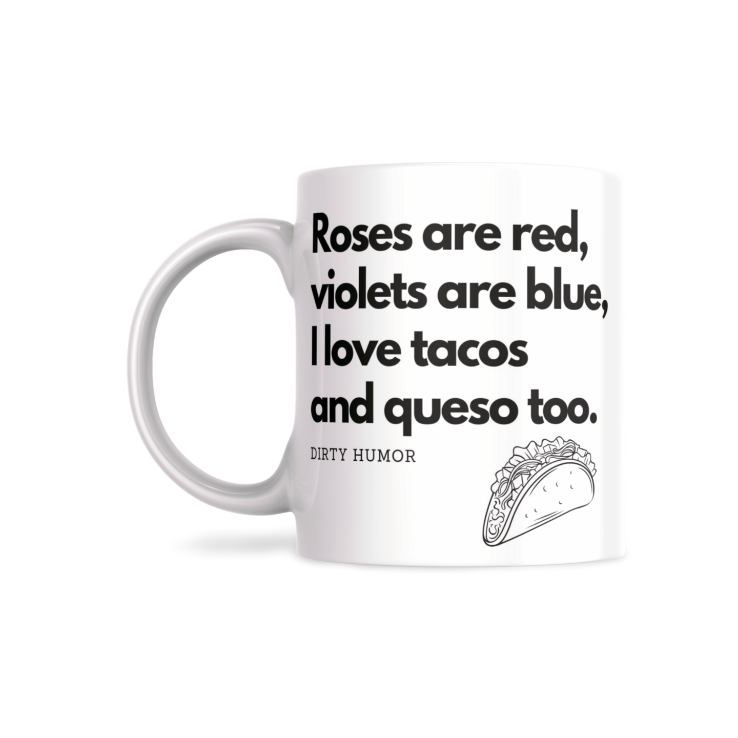Roses are red, violets are blue, I love tacos and queso too. - DirtyHumor