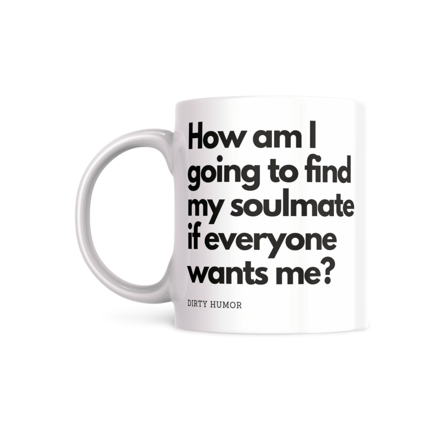 How am I going to find my soulmate if everyone wants me. - DirtyHumor