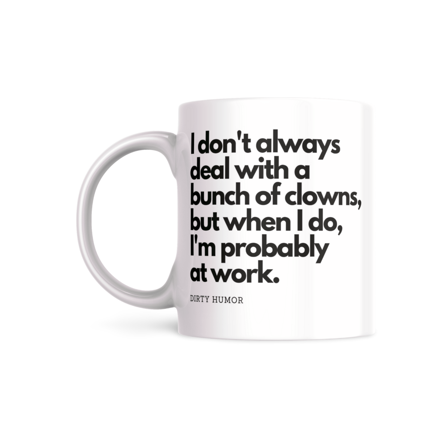 I don't always deal with a bunch of clowns, but when I do, I'm probably at work. - DirtyHumor