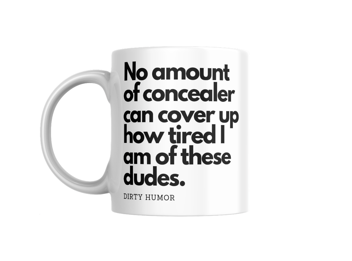 No amount of concealer can cover up how tired I am of these dudes. - DirtyHumor
