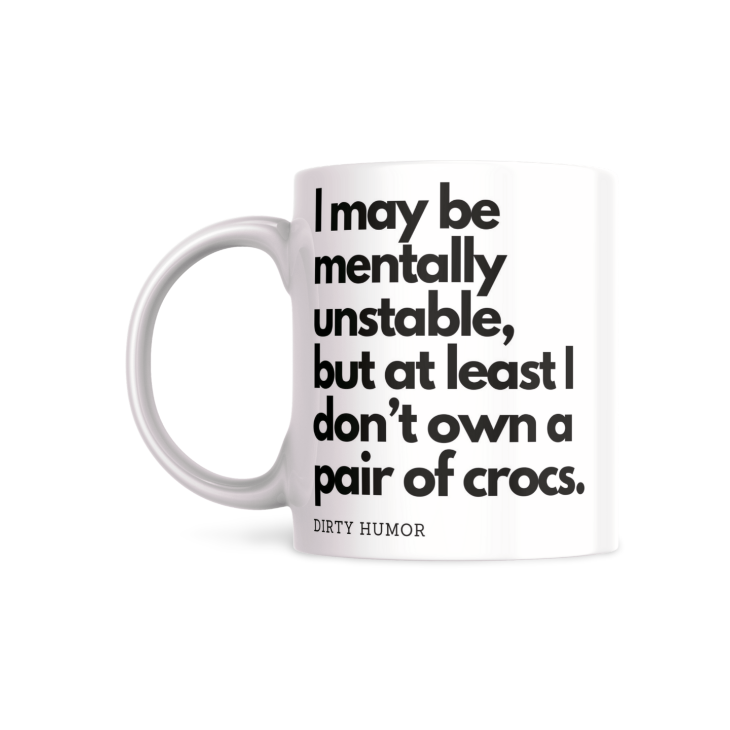 I may be mentally unstable, but at least I don’t own a pair of crocs. - DirtyHumor