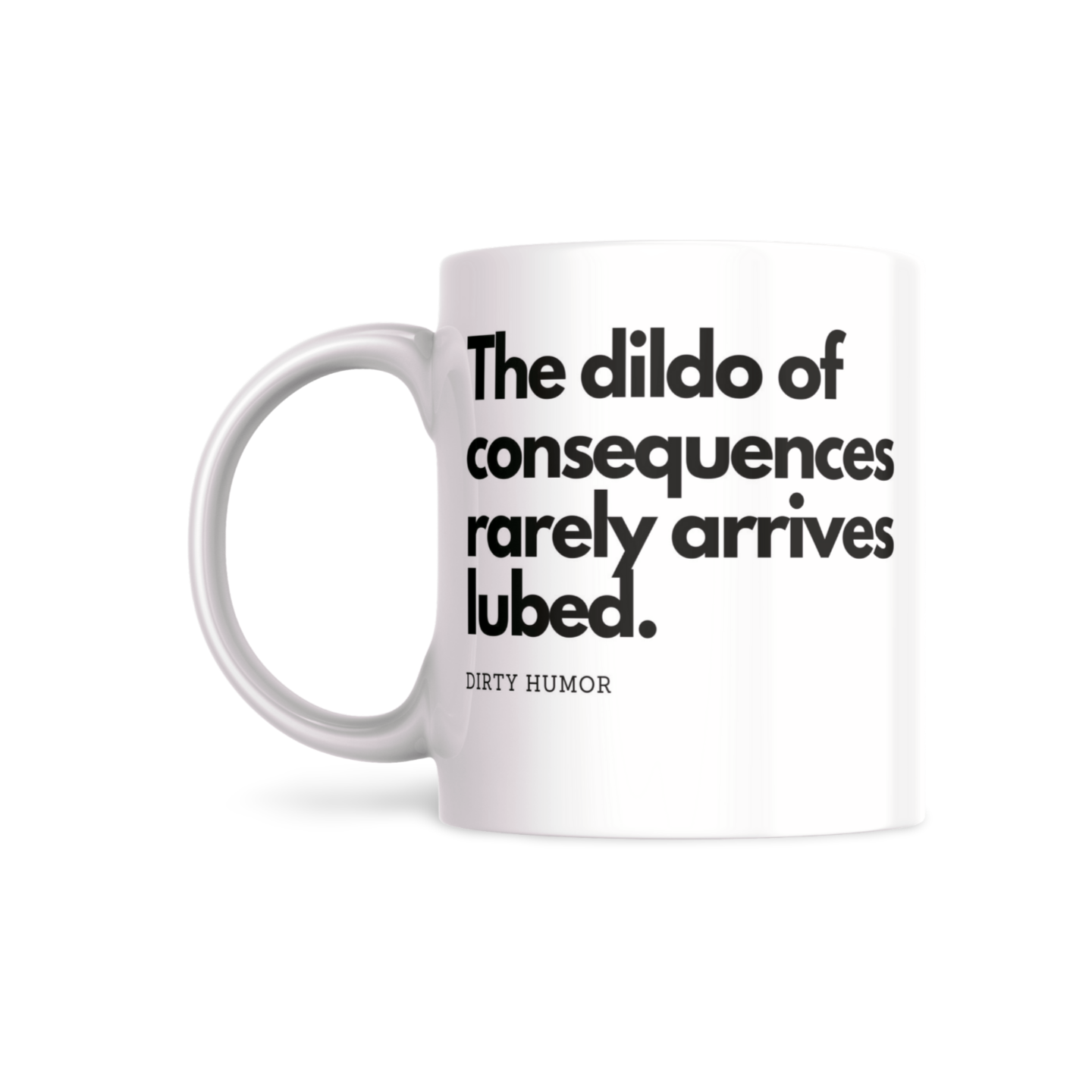 The dildo of consequences rarely arrives lubed. - DirtyHumor