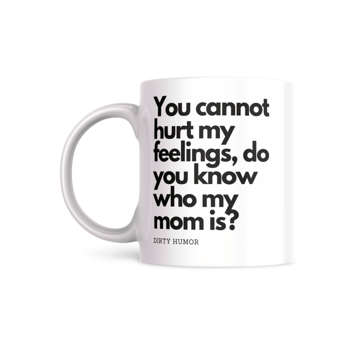 You cannot hurt my feelings, do you know who my mom is? - DirtyHumor