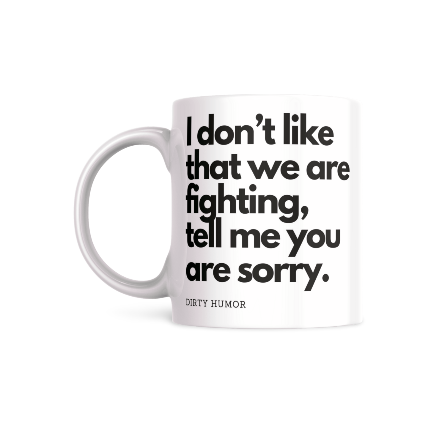 I don’t like that we are fighting, tell me you’re sorry. - DirtyHumor