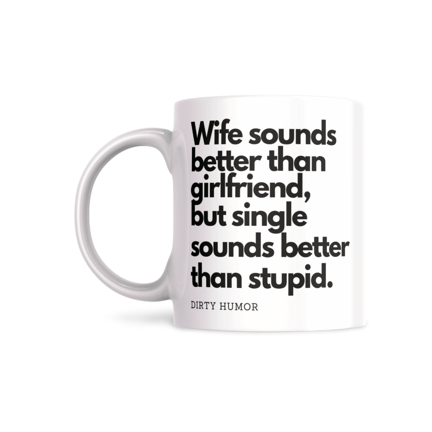 Wife sounds better than girlfriend, but single sounds better than stupid. - DirtyHumor