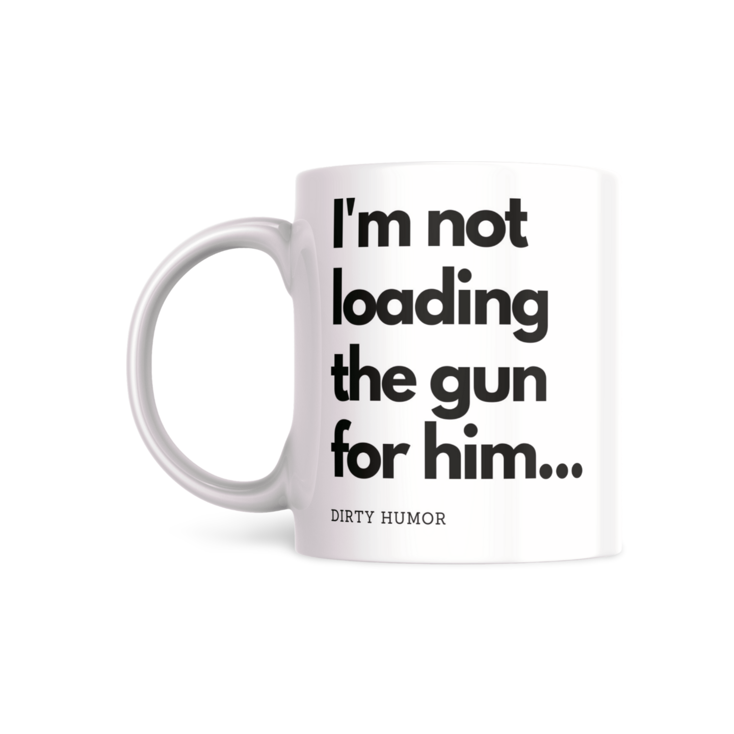 I’m Not Loading the Gun for Him - DirtyHumor