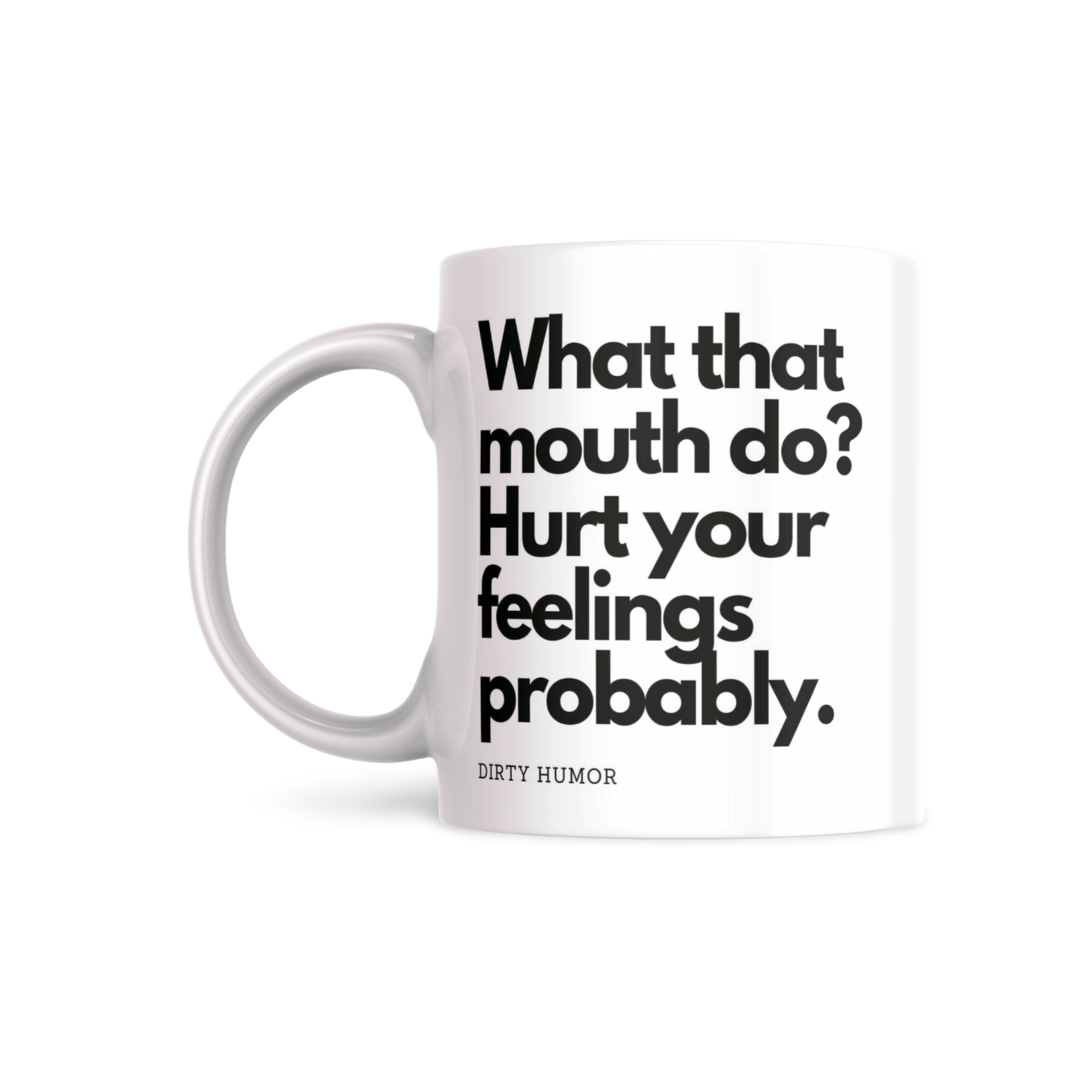 What that mouth do? Hurt your feelings probably. - DirtyHumor