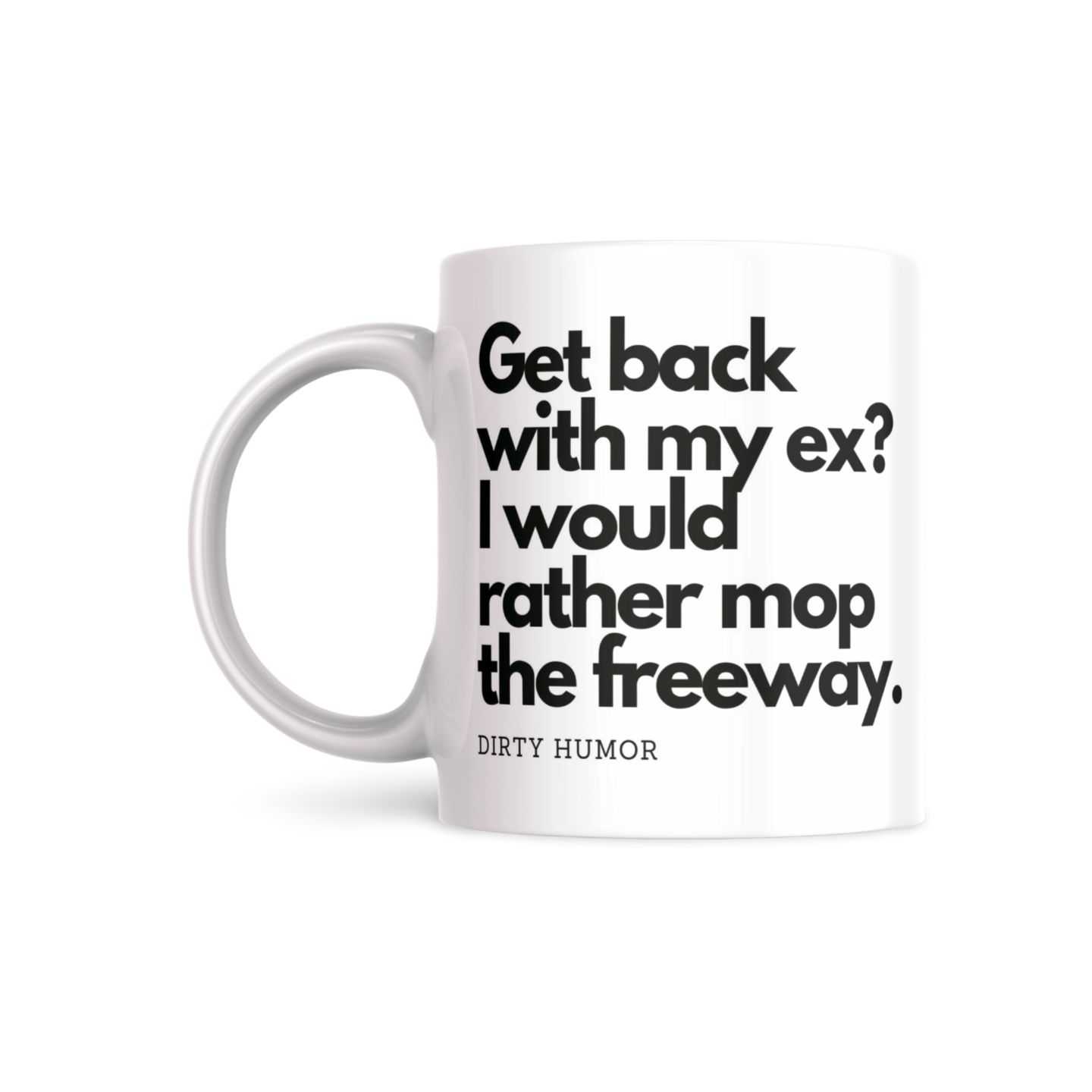 Get back with my ex? I would rather mop the freeway. - DirtyHumor