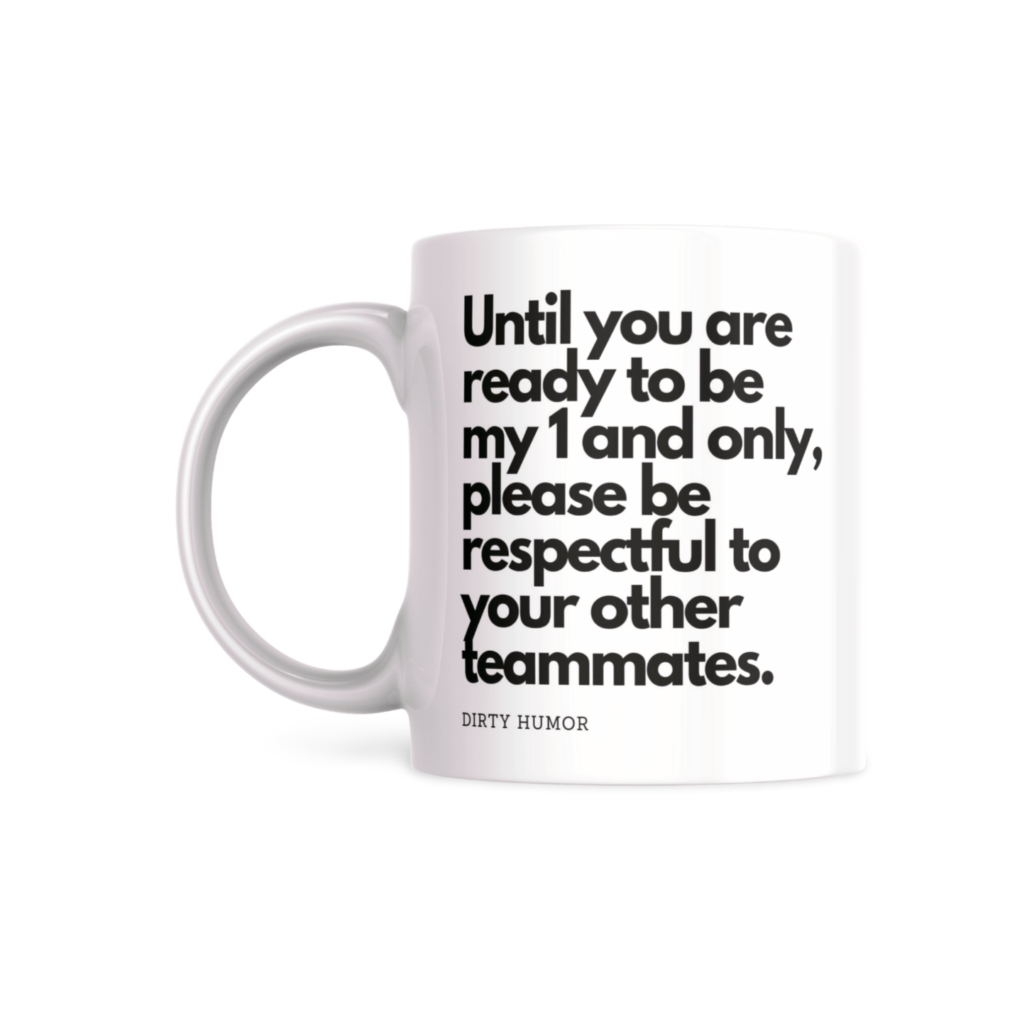 Until you are ready to be my 1 and only, please be respectful to your other teammates. - DirtyHumor