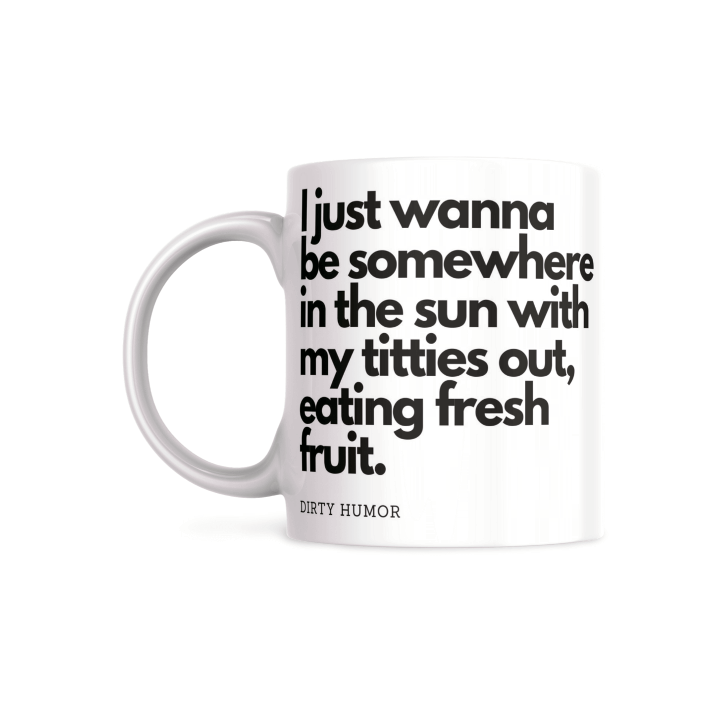 I just wanna be somewhere in the sun with my titties out, eating fresh fruit. - DirtyHumor