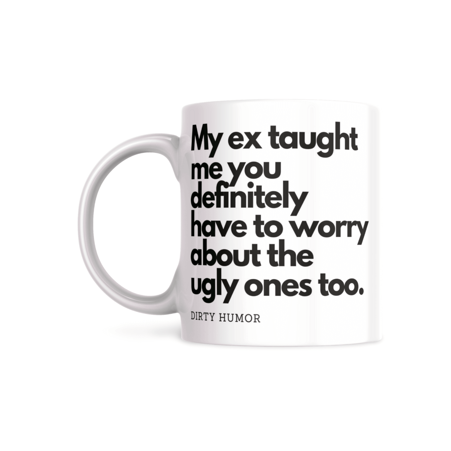 My ex taught me you definitely have to worry about the ugly ones too. - DirtyHumor