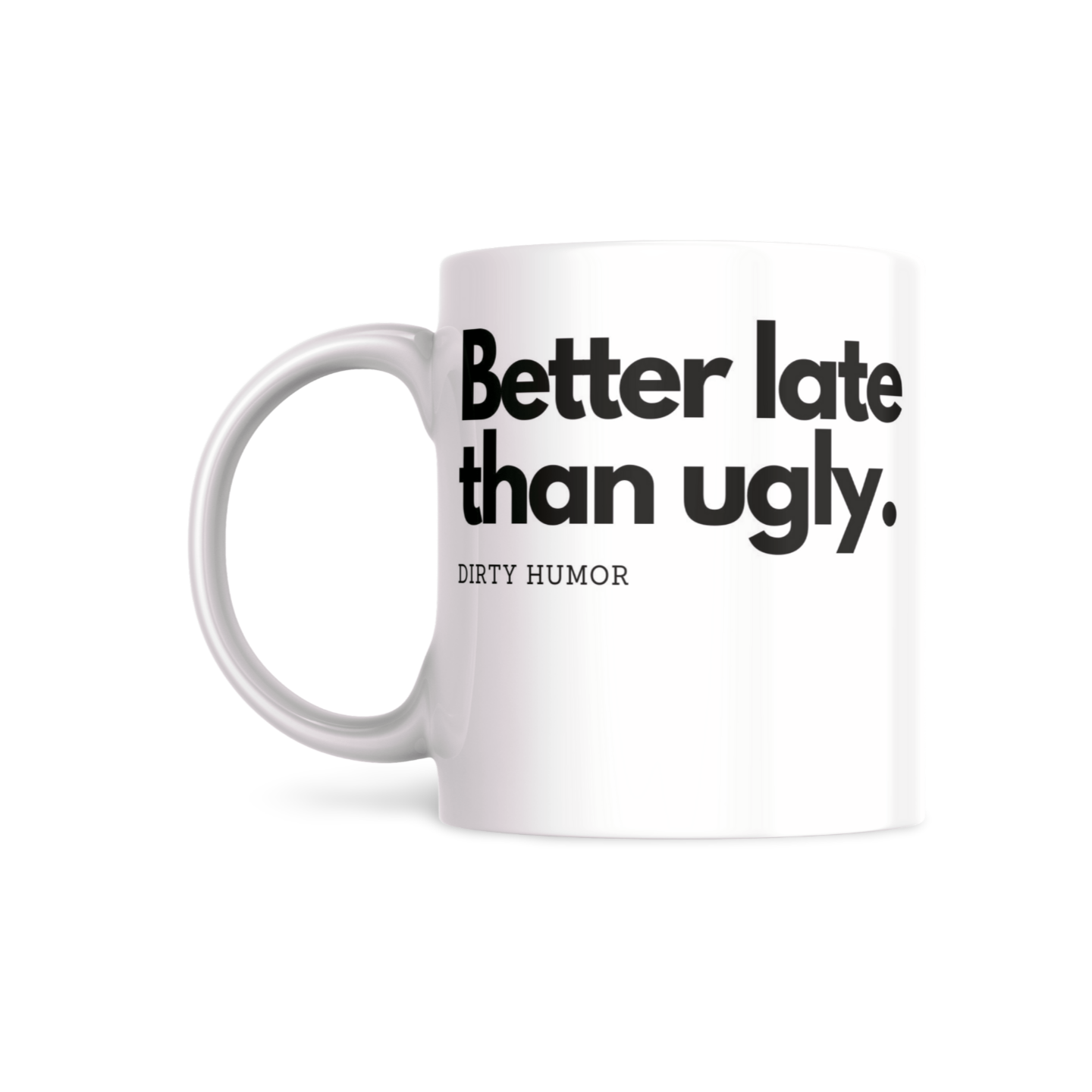 Better late than ugly. - DirtyHumor