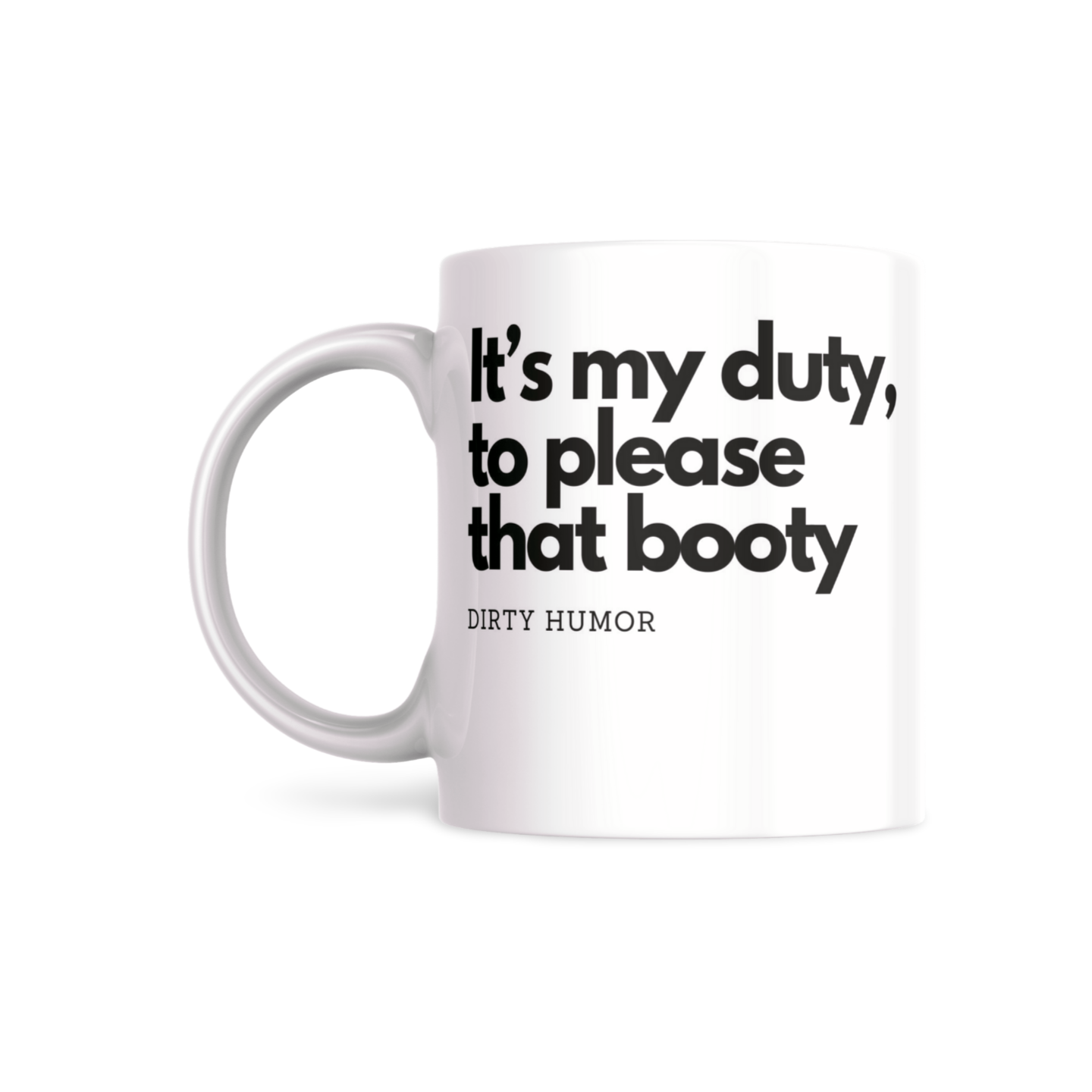 It's my duty, to please that booty. - DirtyHumor