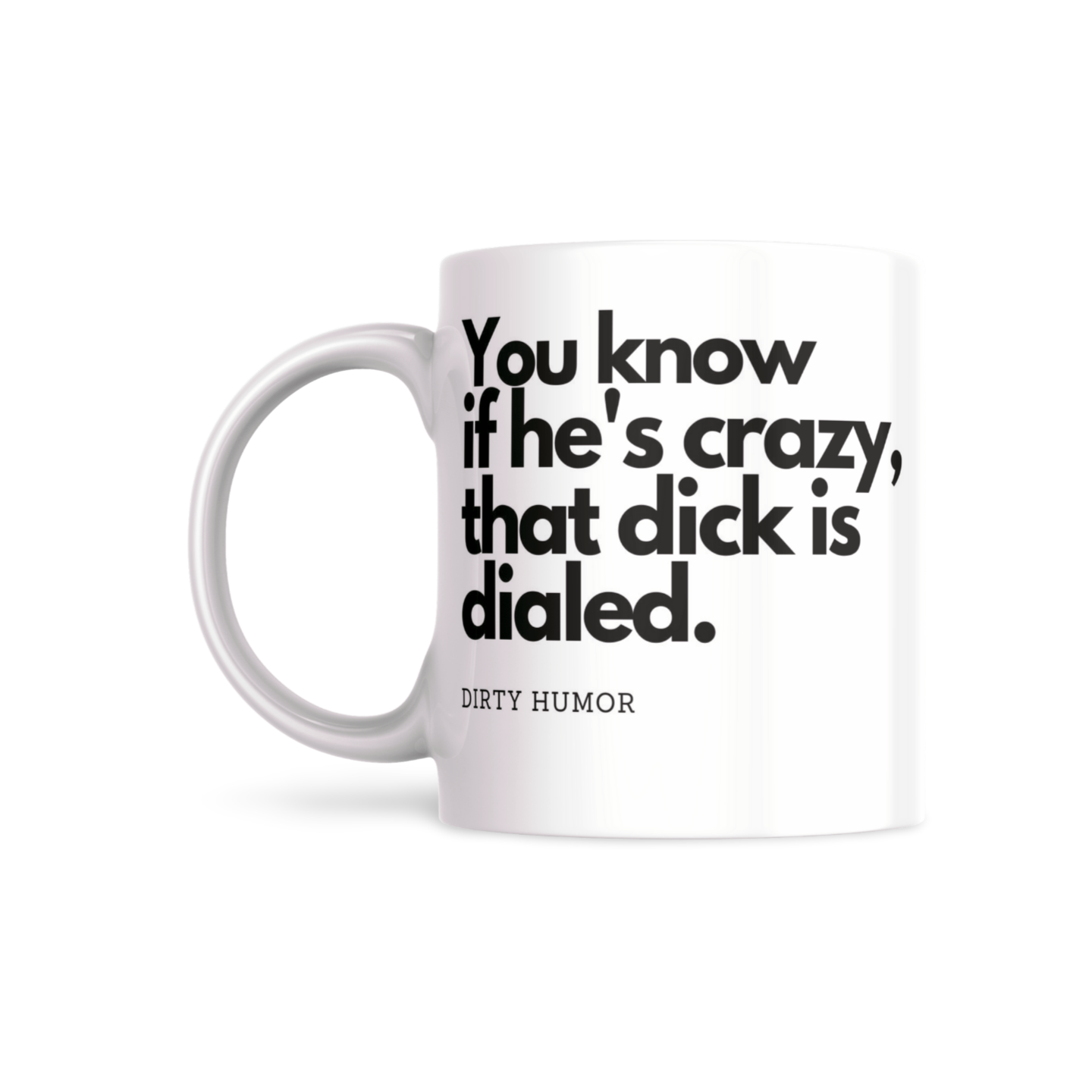 You know if he's crazy, that dick is dialed. - DirtyHumor