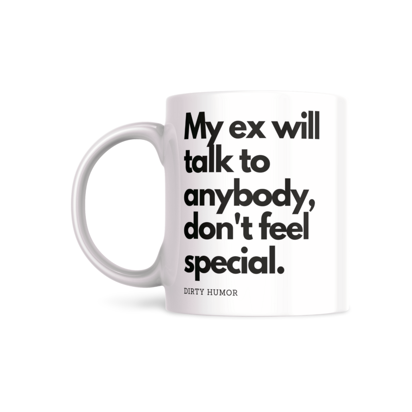 My ex will talk to anybody, don't feel special. - DirtyHumor