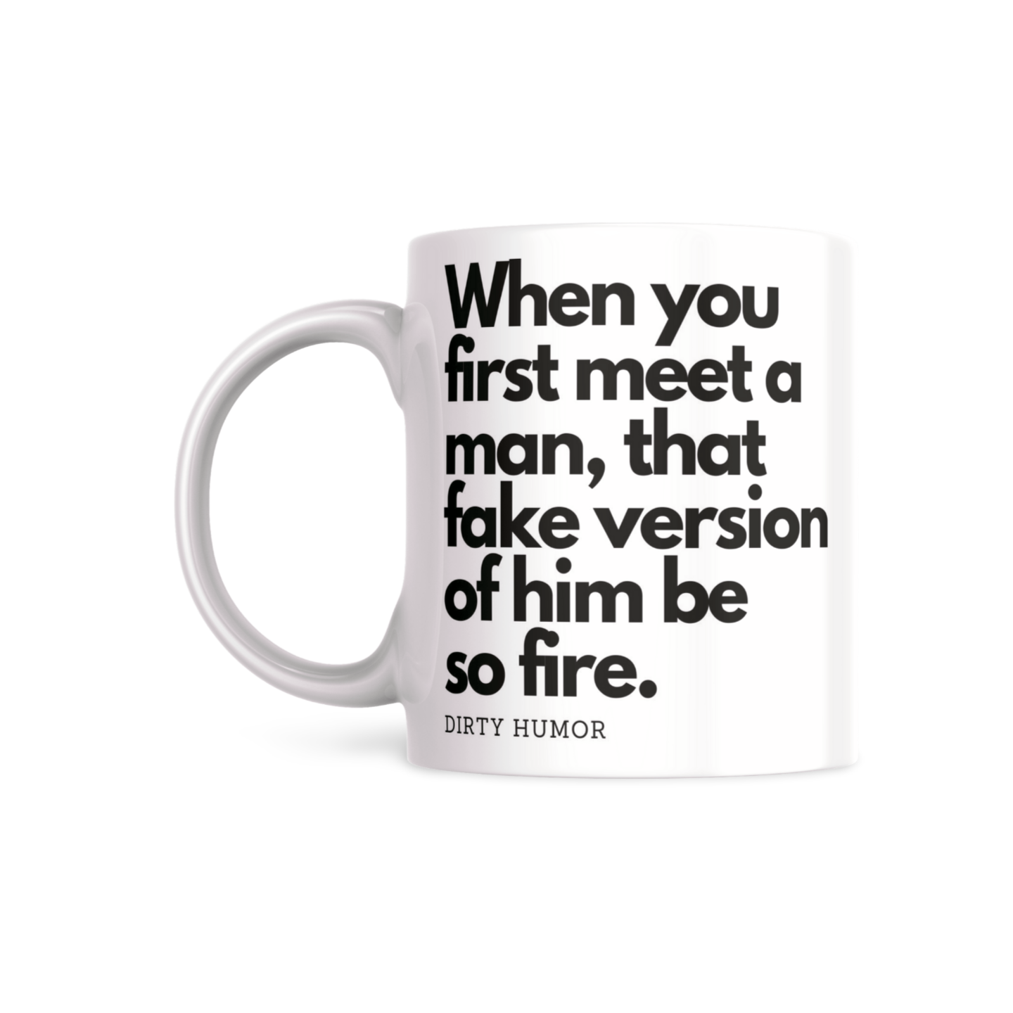 When you first meet a man, that fake version of him be so fire. - DirtyHumor
