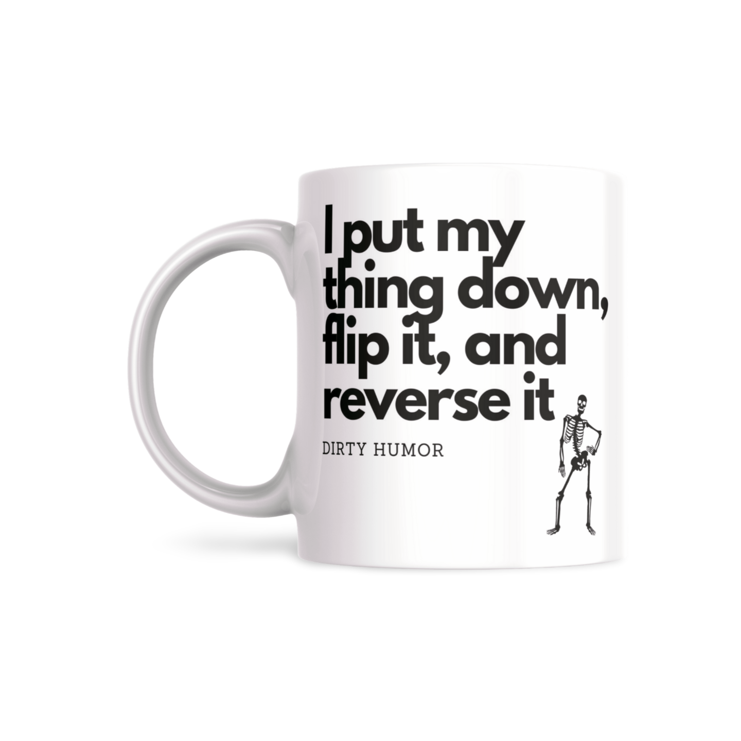 I put my thing down, flip it, and reverse it. - DirtyHumor