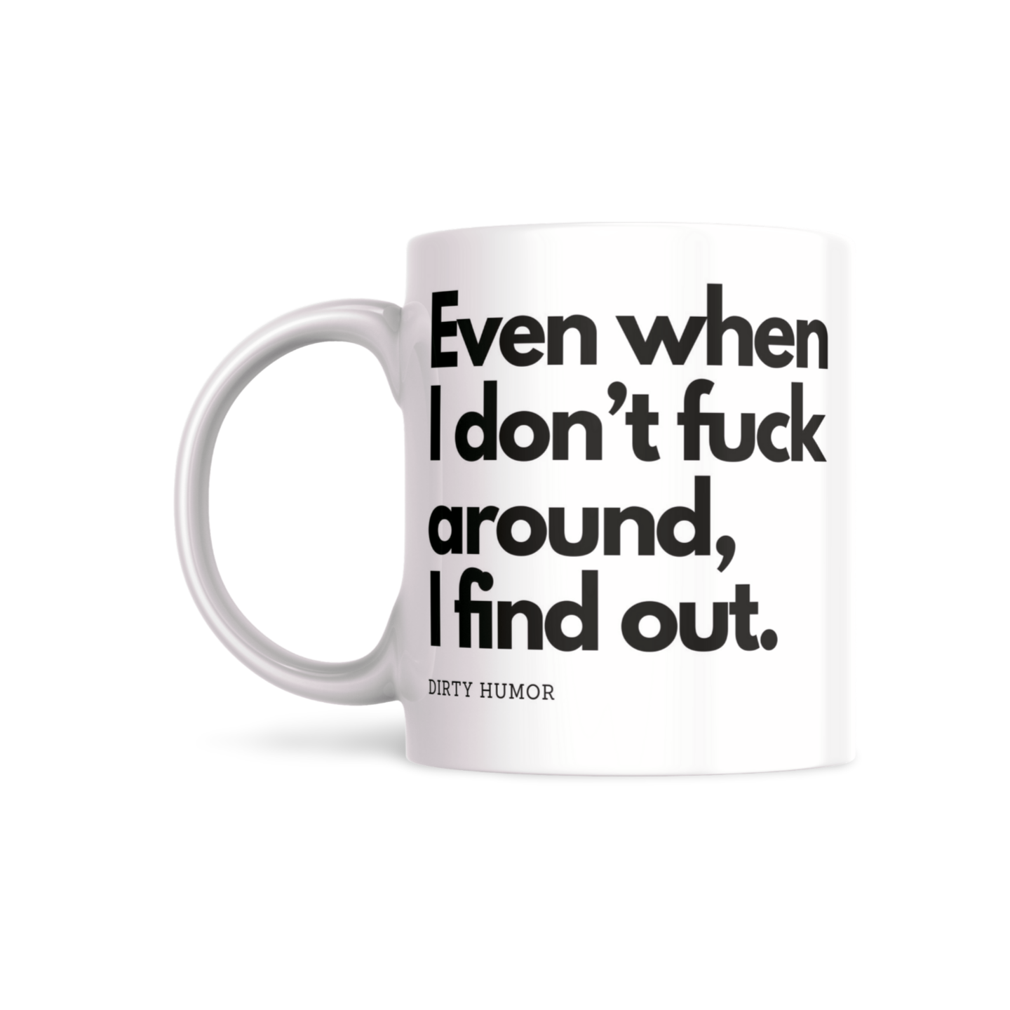 Even when I don’t fuck around, I find out. - DirtyHumor