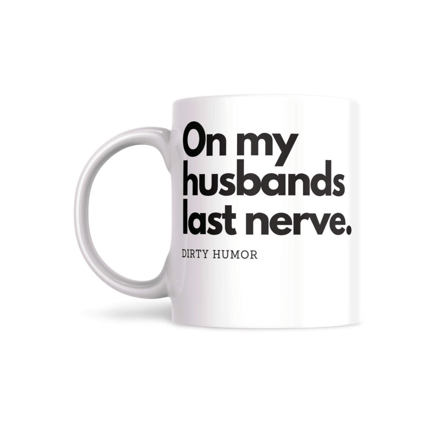 On my husband's last nerve. - DirtyHumor