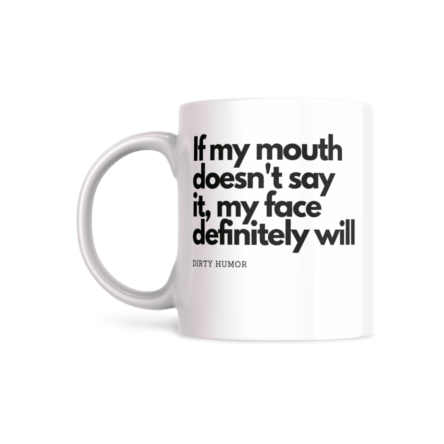 If my mouth doesn’t say it, my face definitely will. - DirtyHumor