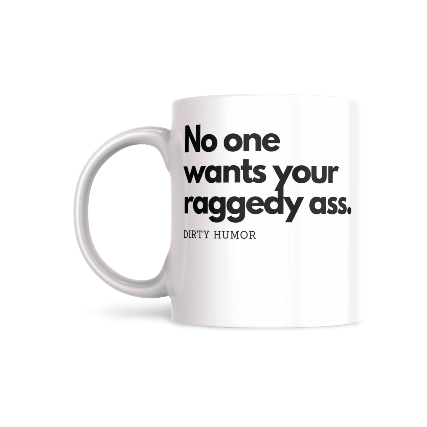 No one wants your raggedy ass. - DirtyHumor