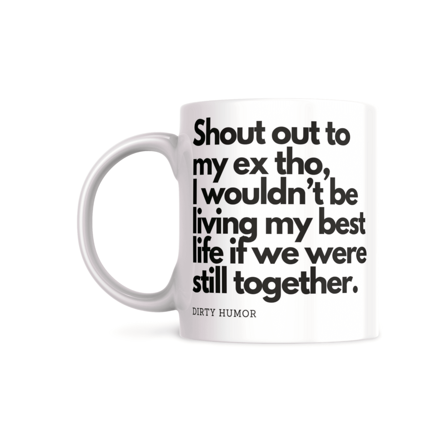 Shout out to my ex tho, I wouldn't be living my best life if we were still together. - DirtyHumor