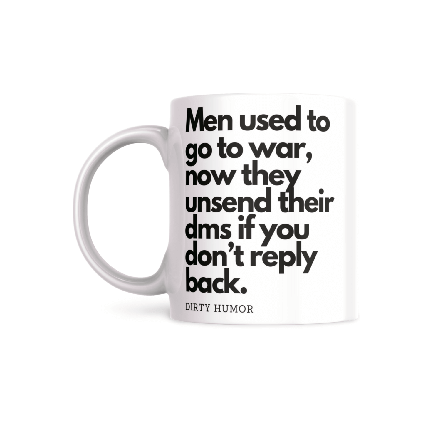 Men used to go to war, now they unsend their dms if you don't reply back. - DirtyHumor