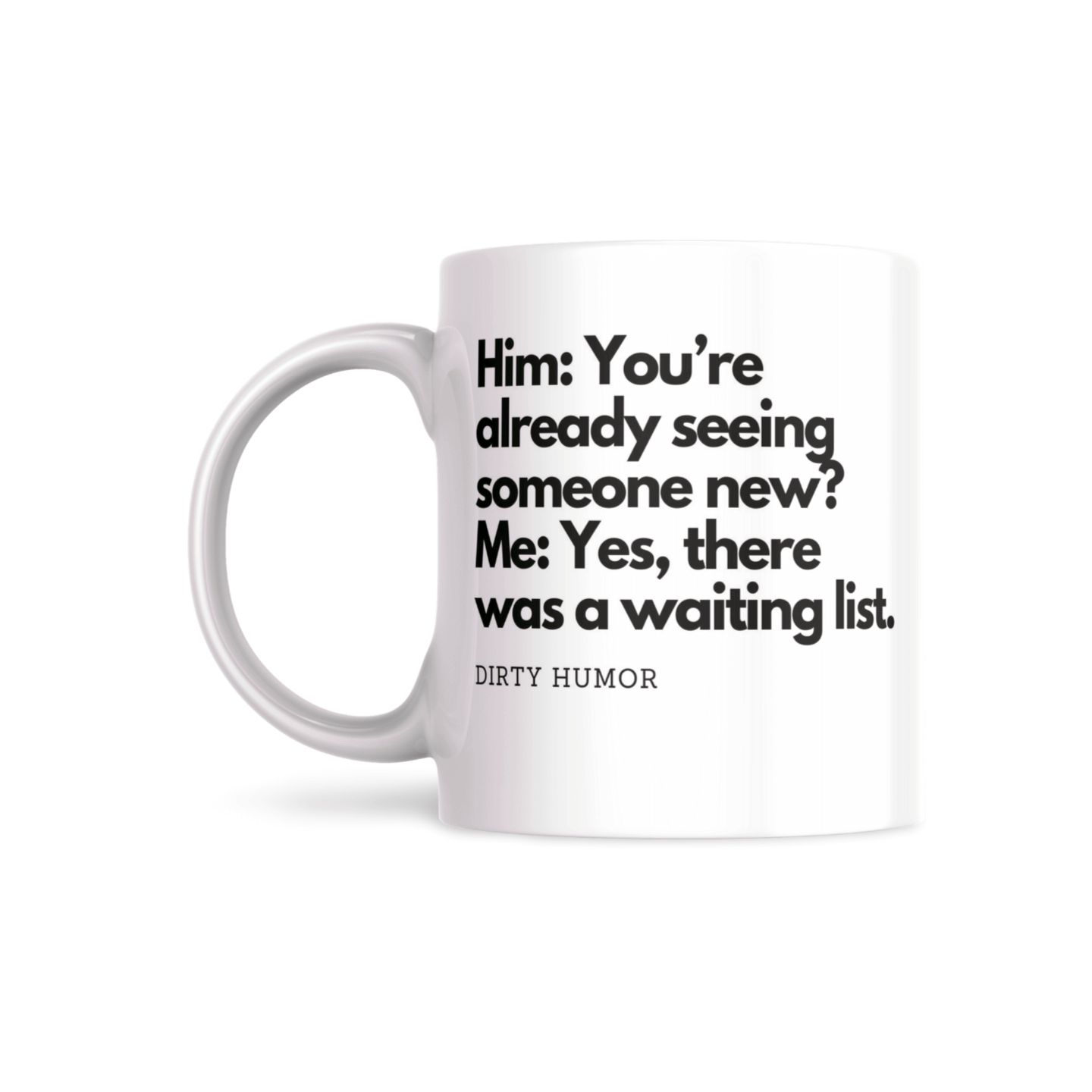 Him: You're already seeing someone new? Me: Yes, there was a waiting list. - DirtyHumor