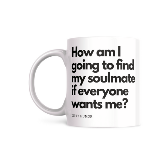 How am I going to find my soulmate if everyone wants me.