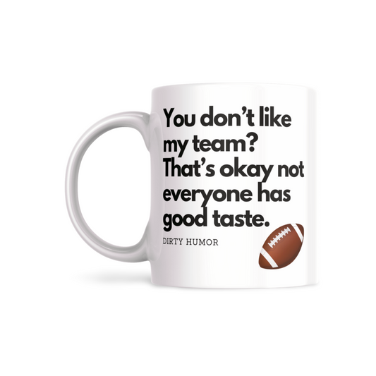 Superbowl - You don’t like my team? That’s okay not everyone has good taste.