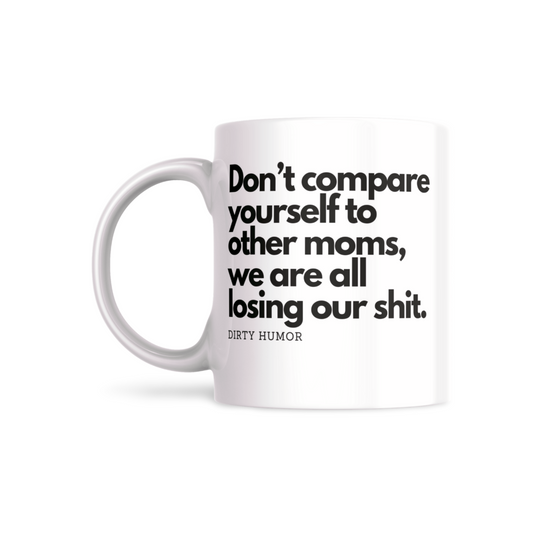 Don't compare yourself to other moms, we are all losing our shit.