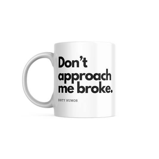 Don't approach me broke.