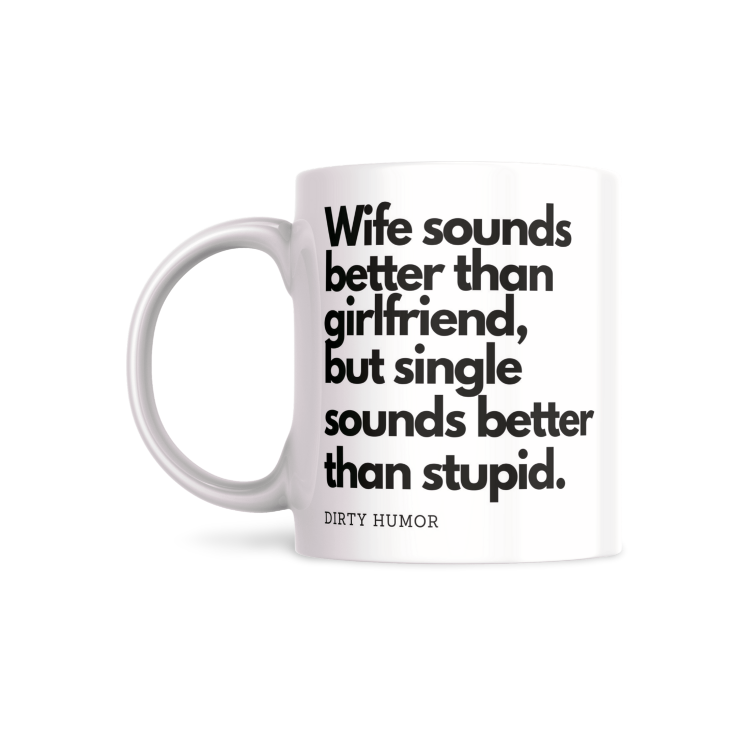 Wife sounds better than girlfriend, but single sounds better than stupid.