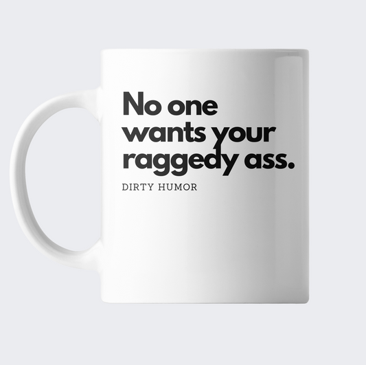 No one wants your raggedy ass.