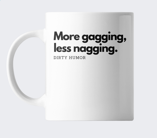 More gagging, less nagging.