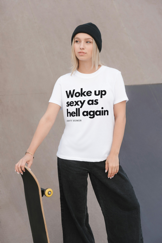 T-Shirt: Woke up sexy as hell again