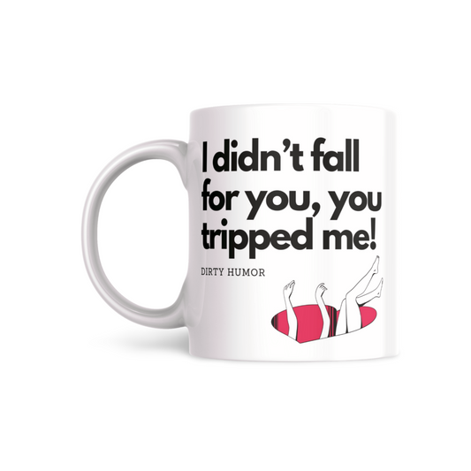 I didn’t fall for you, you tripped me!