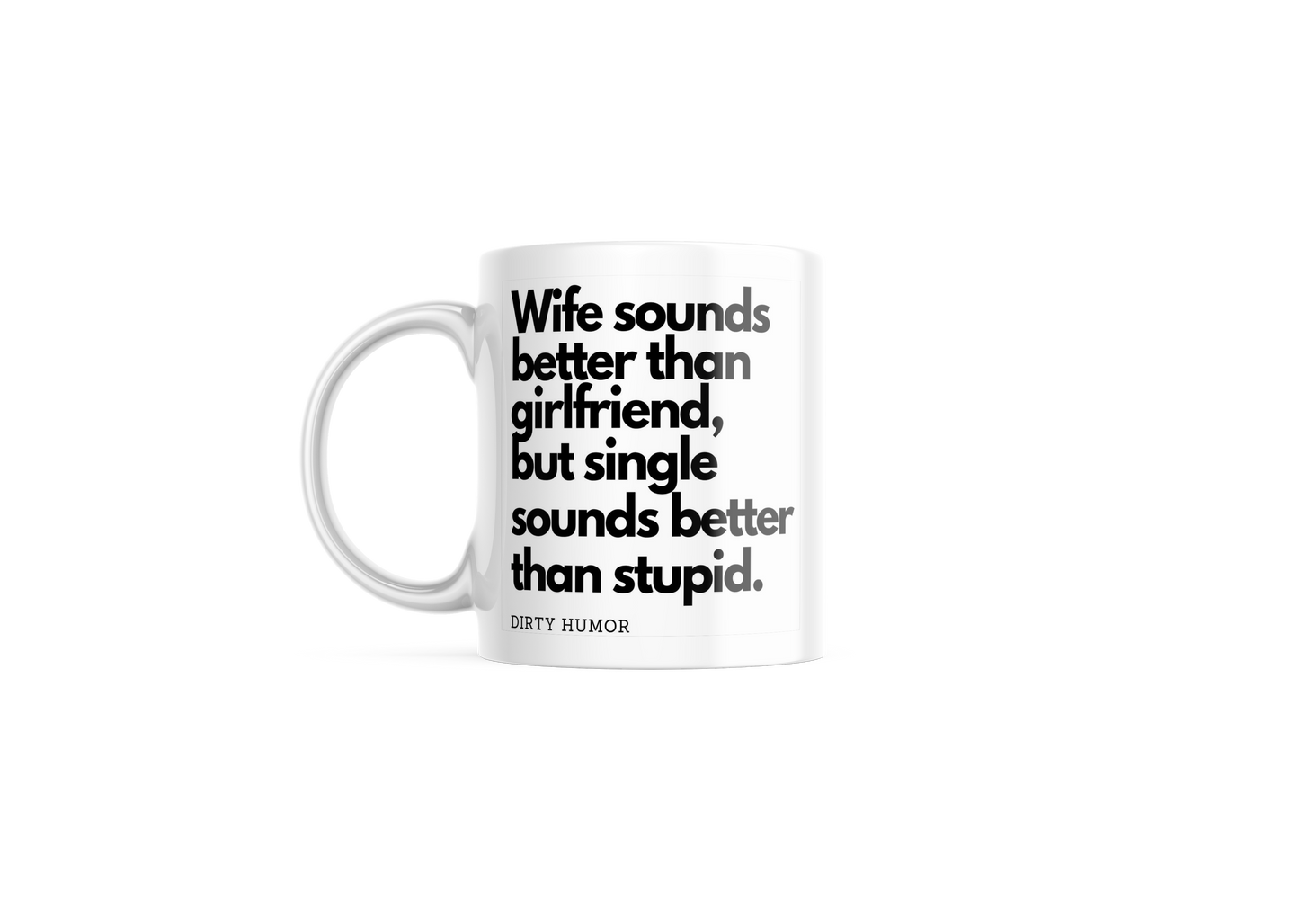 Wife sounds better than girlfriend, but single sounds better than stupid.